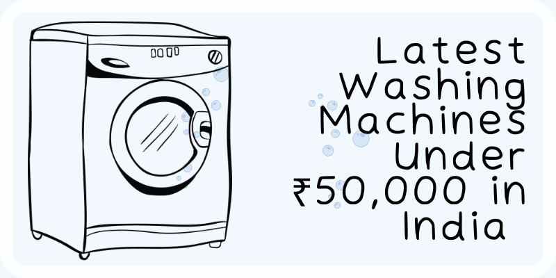 Latest Washing Machines Under ₹50,000 in India