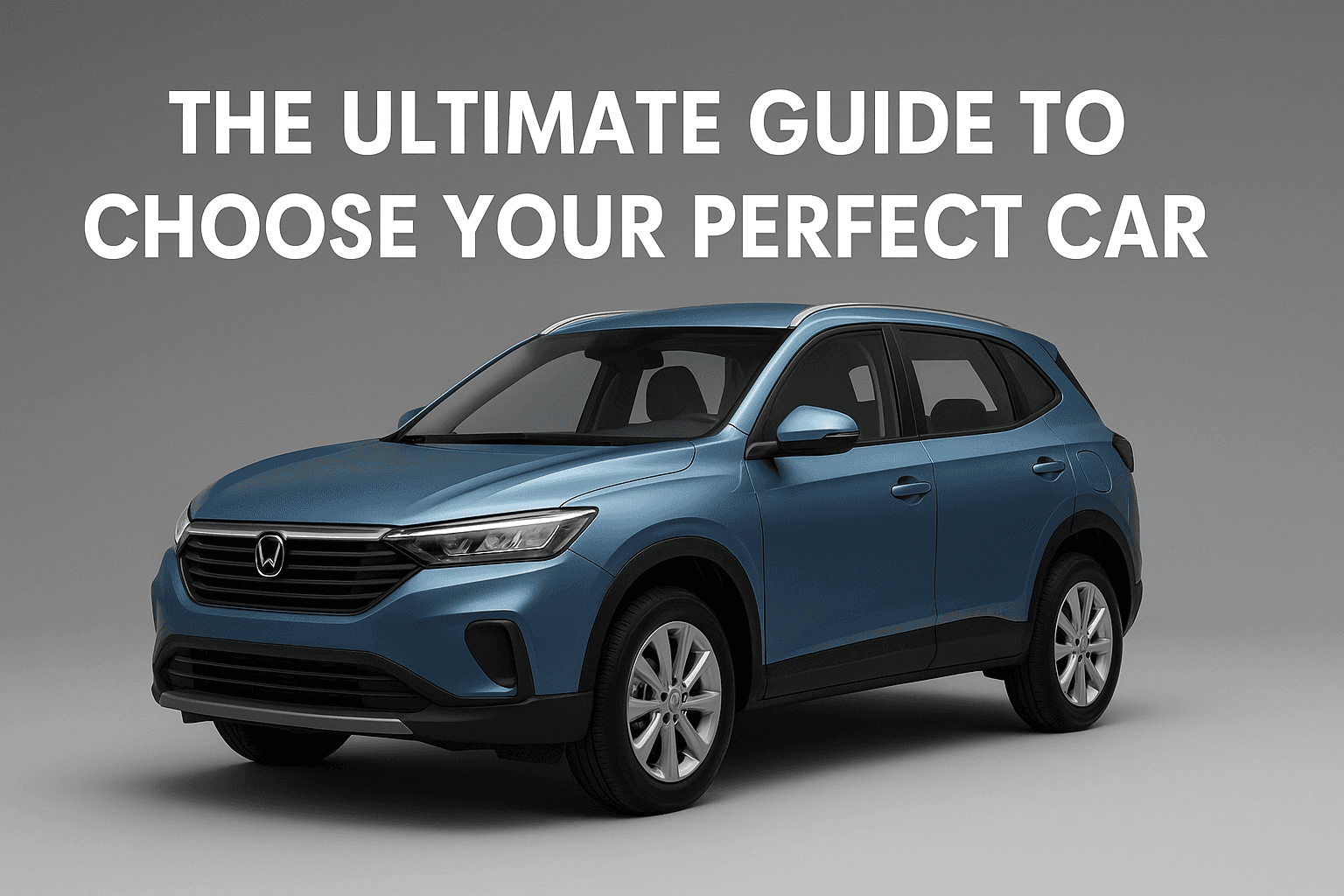 The Ultimate Guide to Choose Your Perfect Car 