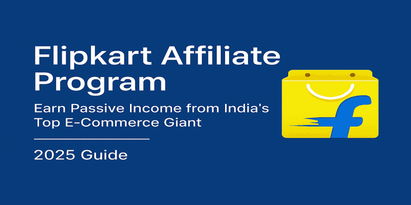 Flipkart Affiliate Program: Earn Passive Income from India’s Top E-Commerce Giant (2025 Guide)