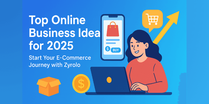 Top Online Business Idea for 2025 — Start Your E-Commerce Journey with Zyrolo